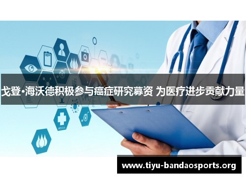 戈登·海沃德积极参与癌症研究募资 为医疗进步贡献力量 戈登·海沃德积极参与癌症研究募资 为医疗进步贡献力量