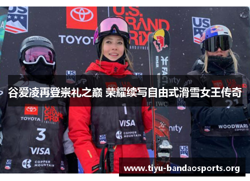 谷爱凌再登崇礼之巅 荣耀续写自由式滑雪女王传奇 谷爱凌再登崇礼之巅 荣耀续写自由式滑雪女王传奇