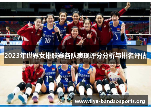 2023年世界女排联赛各队表现评分分析与排名评估 2023年世界女排联赛各队表现评分分析与排名评估