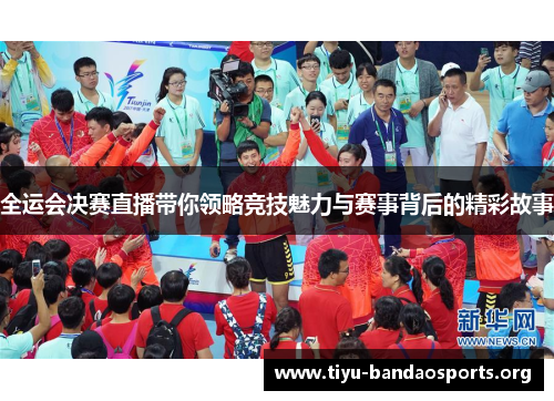 全运会决赛直播带你领略竞技魅力与赛事背后的精彩故事 全运会决赛直播带你领略竞技魅力与赛事背后的精彩故事