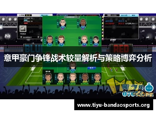 意甲豪门争锋战术较量解析与策略博弈分析 意甲豪门争锋战术较量解析与策略博弈分析