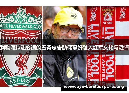 利物浦球迷必读的五条忠告助你更好融入红军文化与激情