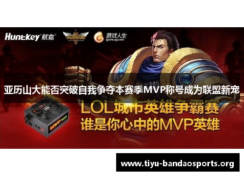 亚历山大能否突破自我争夺本赛季MVP称号成为联盟新宠