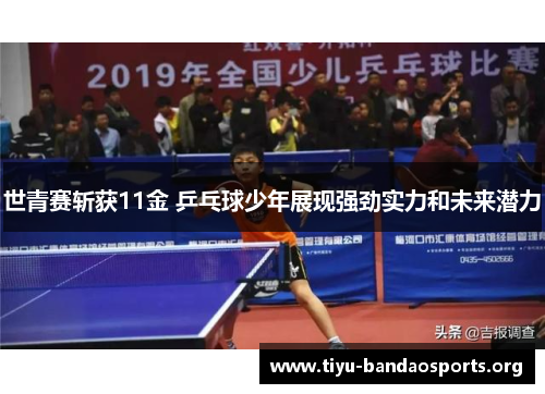 世青赛斩获11金 乒乓球少年展现强劲实力和未来潜力 世青赛斩获11金 乒乓球少年展现强劲实力和未来潜力