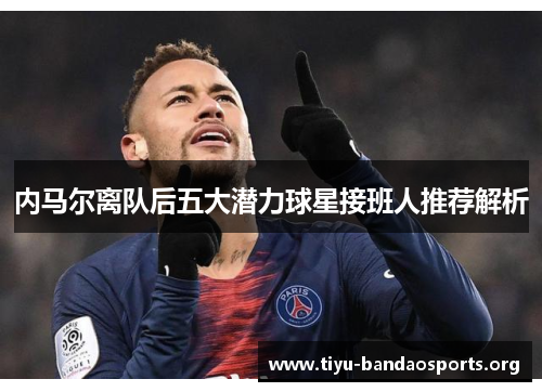 内马尔离队后五大潜力球星接班人推荐解析 内马尔离队后五大潜力球星接班人推荐解析