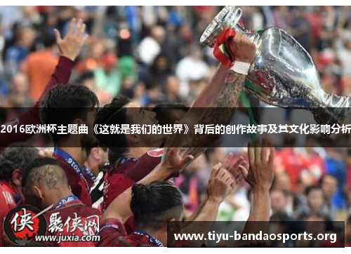 2016欧洲杯主题曲《这就是我们的世界》背后的创作故事及其文化影响分析
