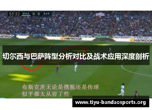 切尔西与巴萨阵型分析对比及战术应用深度剖析 切尔西与巴萨阵型分析对比及战术应用深度剖析