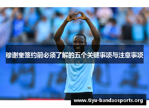 穆谢奎签约前必须了解的五个关键事项与注意事项 穆谢奎签约前必须了解的五个关键事项与注意事项