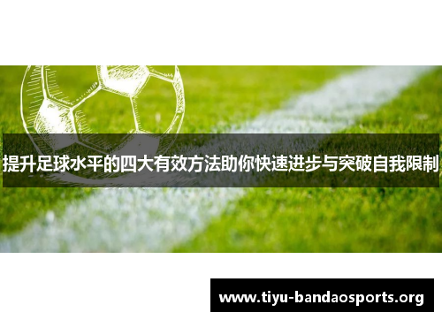提升足球水平的四大有效方法助你快速进步与突破自我限制 提升足球水平的四大有效方法助你快速进步与突破自我限制