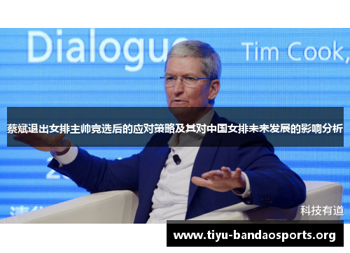 蔡斌退出女排主帅竞选后的应对策略及其对中国女排未来发展的影响分析 蔡斌退出女排主帅竞选后的应对策略及其对中国女排未来发展的影响分析