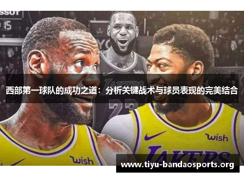 西部第一球队的成功之道:分析关键战术与球员表现的完美结合 西部第一球队的成功之道:分析关键战术与球员表现的完美结合